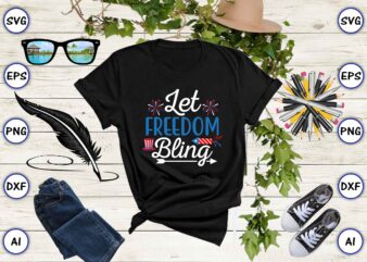 Let freedom bling,4th of July Bundle SVG, 4th of July shirt,t-shirt, 4th July svg, 4th July t-shirt design, 4th July party t-shirt, matching 4th July shirts,4th July, Happy 4th July,