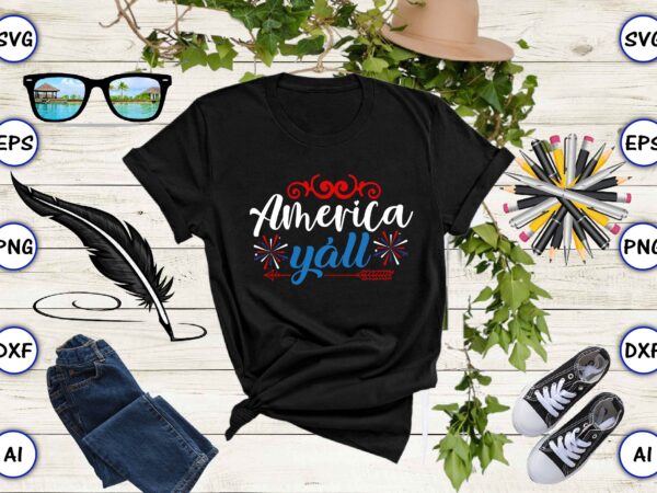 America yáll,4th of july bundle svg, 4th of july shirt,t-shirt, 4th july svg, 4th july t-shirt design, 4th july party t-shirt, matching 4th july shirts,4th july, happy 4th july, sublimation,
