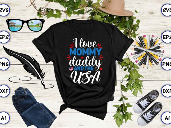 I love mommy daddy and the usa,4th of july bundle svg, 4th of july shirt,t-shirt, 4th july svg, 4th july t-shirt design, 4th july party t-shirt, matching 4th july shirts,4th