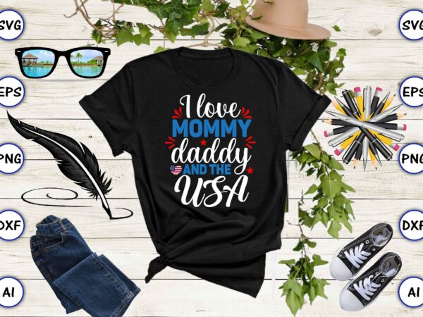 I love mommy daddy and the usa,4th of july bundle svg, 4th of july shirt,t-shirt, 4th july svg, 4th july t-shirt design, 4th july party t-shirt, matching 4th july shirts,4th I love mommy daddy and the usa,4th of july bundle svg, 4th of july shirt,t-shirt, 4th july svg, 4th july t-shirt design, 4th july party t-shirt, matching 4th july shirts,4th