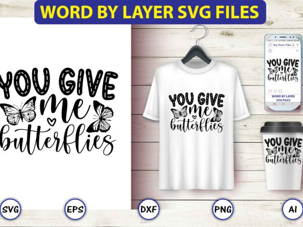 You give me butterflies,butterfly svg bundle, butterfly svg, butterfly bundle,butterfly t-shirt, butterfly t-shirt, butterfly svg vector, butterfly design,butterfly, butterfly clipart, cricut cut files, cut files, vinyl svg, clipart,butterfly svg, butterfly