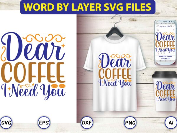 Dear coffee i need you,coffee,coffee t-shirt, coffee design, coffee t-shirt design, coffee svg design,coffee svg bundle, coffee quotes svg file,coffee svg, coffee vector, coffee svg vector, coffee design, coffee t-shirt,