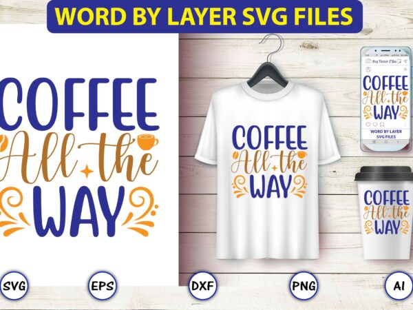 Coffee all the way,coffee,coffee t-shirt, coffee design, coffee t-shirt design, coffee svg design,coffee svg bundle, coffee quotes svg file,coffee svg, coffee vector, coffee svg vector, coffee design, coffee t-shirt, coffee