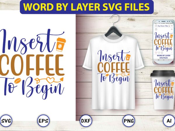 Insert coffee to begin,coffee,coffee t-shirt, coffee design, coffee t-shirt design, coffee svg design,coffee svg bundle, coffee quotes svg file,coffee svg, coffee vector, coffee svg vector, coffee design, coffee t-shirt, coffee