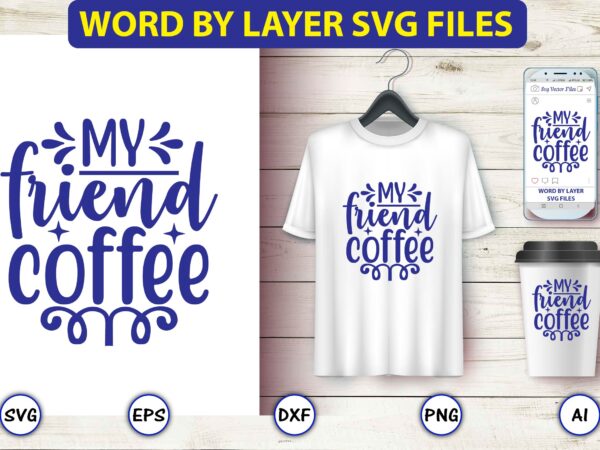 My friend coffee,coffee,coffee t-shirt, coffee design, coffee t-shirt design, coffee svg design,coffee svg bundle, coffee quotes svg file,coffee svg, coffee vector, coffee svg vector, coffee design, coffee t-shirt, coffee tshirt,