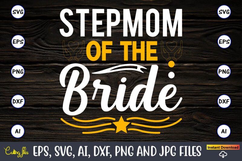 Stepmom of the bride,Wedding, Wedding svg, Wedding t-shirt, Wedding design, Wedding svg vector, Wedding png, Wedding t-shirt design,Wedding Svg Bundle, Wedding svg, Bride Svg, Wedding Saying, Wedding Sign, Wedding Quote,