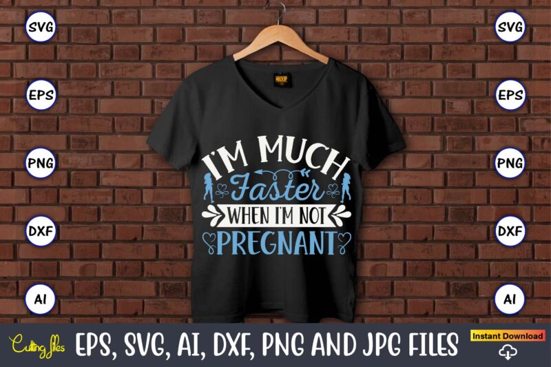 I’m much faster when i’m not pregnant,Running,Runningt-shirt,Running design, Running svg,Running t-shirt bundle, Running vector, Running png,Running Svg Bundle, Runner Svg, Run Svg, Running T Shirt Svg, Running T Shirt Bundle,
