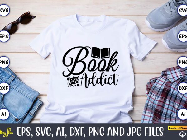 Book addict,reading svg bundle, book svg, books svg bundle, book lover svg cut files, book quotes svg, library svg, book lover svg bundle, cameo cricut,reading svg bundle, book svg, books t shirt template