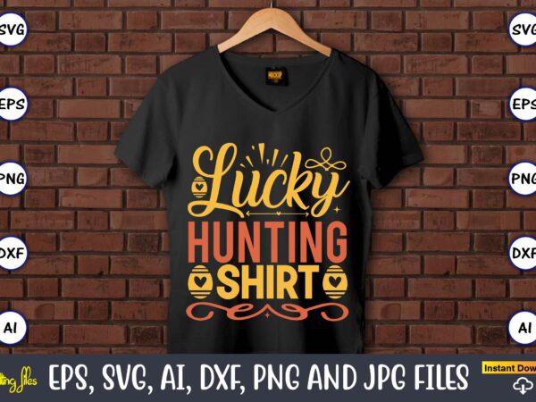 Lucky hunting shirt,easter,easter bundle svg,t-shirt, t-shirt design, easter t-shirt, easter vector, easter svg vector, easter t-shirt png, bunny face svg, easter bunny svg, bunny easter svg, easter bunny svg,easter bundle