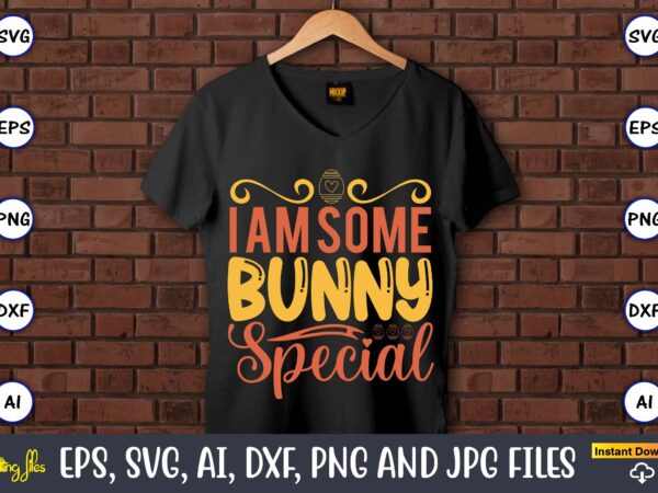 I am some bunny special,easter,easter bundle svg,t-shirt, t-shirt design, easter t-shirt, easter vector, easter svg vector, easter t-shirt png, bunny face svg, easter bunny svg, bunny easter svg, easter bunny