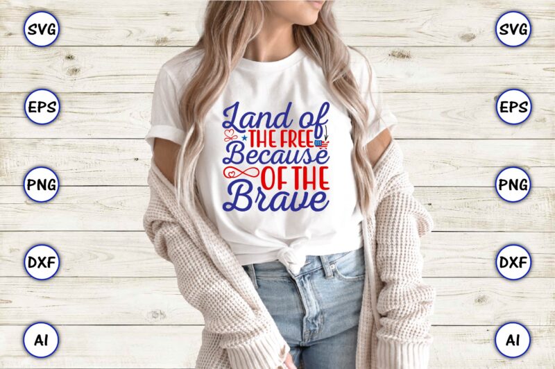 Land of the free because of the brave,4th of July Bundle SVG, 4th of July shirt,t-shirt, 4th July svg, 4th July t-shirt design, 4th July party t-shirt, matching 4th July