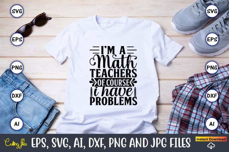 I’m a math teacher of course i have problems,Math svg bundle, math teacher svg bundle, math student svg bundle, math tacher svg bundle for cicut, math teacher png bundle, math