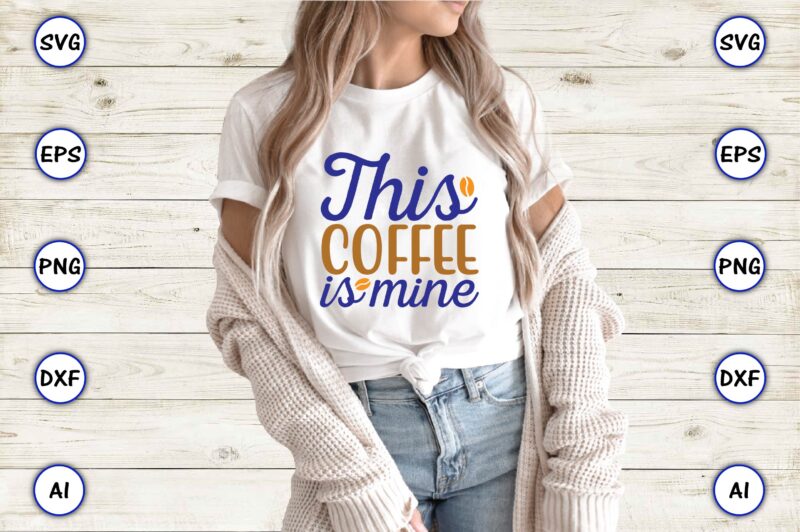 This coffee is mine,Coffee,coffee t-shirt, coffee design, coffee t-shirt design, coffee svg design,Coffee SVG Bundle, Coffee Quotes SVG file,Coffee svg, Coffee vector, Coffee svg vector, Coffee design, Coffee t-shirt, Coffee