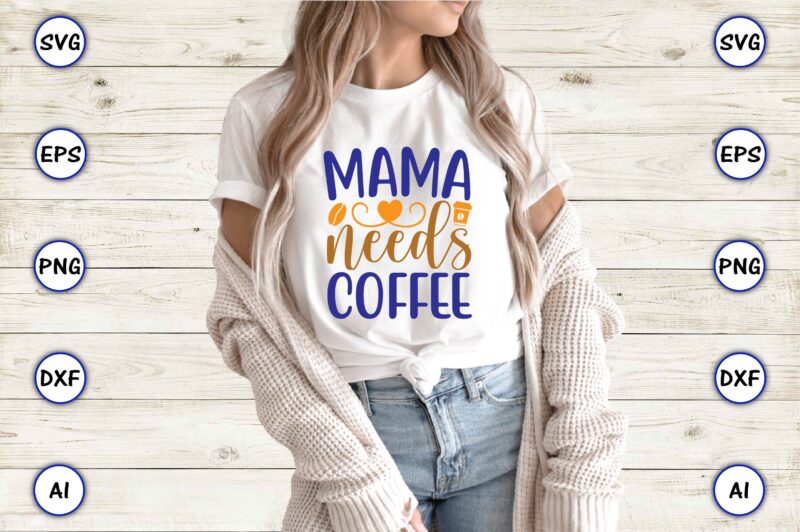 Mama needs coffee,Coffee,coffee t-shirt, coffee design, coffee t-shirt design, coffee svg design,Coffee SVG Bundle, Coffee Quotes SVG file,Coffee svg, Coffee vector, Coffee svg vector, Coffee design, Coffee t-shirt, Coffee tshirt,