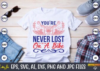 You’re never lost on a bike,Motorcycle Svg, Motorcycle svg bundle, Motorcycle cut file, Motorcycle Svg Cut File, Motorcycle clipart,Motorcycle Monogram,Motorcycle Png,Motorcycle T-Shirt Design Bundle,Motorcycle T-Shirt SVG, Motorcycle SVG,Motorcycle svg, Funny