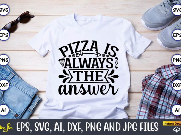 Pizza is always the answer,pizza svg bundle, pizza lover quotes,pizza svg, pizza svg bundle, pizza cut file, pizza svg cut file,pizza monogram,pizza png,pizza vector, pizza slice svg,pizza svg, pizza svg