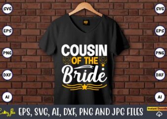 Cousin of the bride,Wedding, Wedding svg, Wedding t-shirt, Wedding design, Wedding svg vector, Wedding png, Wedding t-shirt design,Wedding Svg Bundle, Wedding svg, Bride Svg, Wedding Saying, Wedding Sign, Wedding Quote,