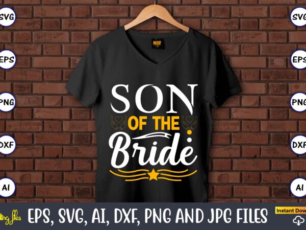 Son of the bride,wedding, wedding svg, wedding t-shirt, wedding design, wedding svg vector, wedding png, wedding t-shirt design,wedding svg bundle, wedding svg, bride svg, wedding saying, wedding sign, wedding quote,