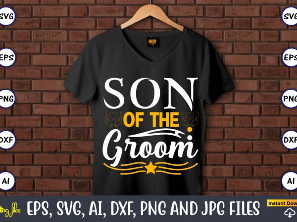 Son of the groom,wedding, wedding svg, wedding t-shirt, wedding design, wedding svg vector, wedding png, wedding t-shirt design,wedding svg bundle, wedding svg, bride svg, wedding saying, wedding sign, wedding quote,