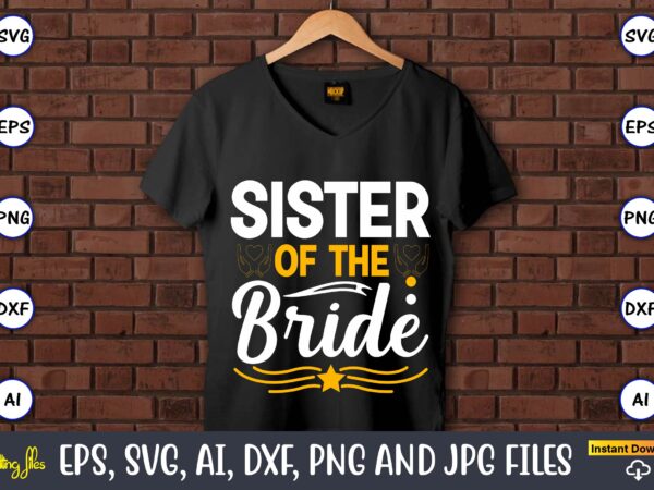 Sister of the bride,wedding, wedding svg, wedding t-shirt, wedding design, wedding svg vector, wedding png, wedding t-shirt design,wedding svg bundle, wedding svg, bride svg, wedding saying, wedding sign, wedding quote,