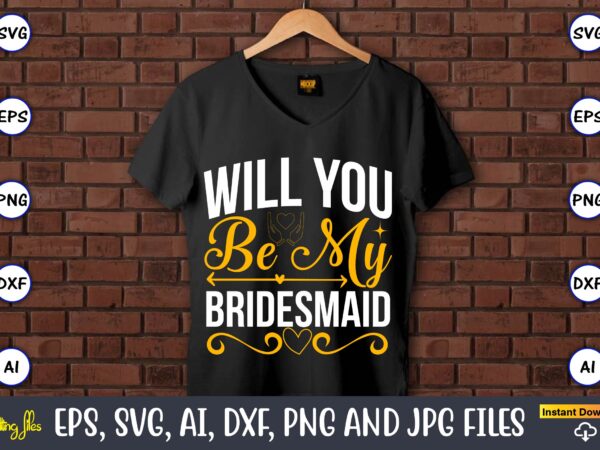 Will you be my bridesmaid,wedding, wedding svg, wedding t-shirt, wedding design, wedding svg vector, wedding png, wedding t-shirt design,wedding svg bundle, wedding svg, bride svg, wedding saying, wedding sign, wedding
