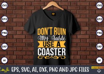 Don’t ruin my table use a coaster,Coaster,Coaster t-shirt,Coaster design,Coaster t-shirt design, Coaster svg,Coaster Svg Bundle, Drink Coaster Svg,Beer Quote Svg, Coffee Coaster Svg, Floral Monogram Svg, Tea Saying Svg, Wine