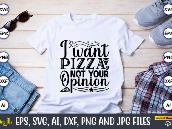 I want pizza, not your opinion,pizza svg bundle, pizza lover quotes,pizza svg, pizza svg bundle, pizza cut file, pizza svg cut file,pizza monogram,pizza png,pizza vector, pizza slice svg,pizza svg, pizza
