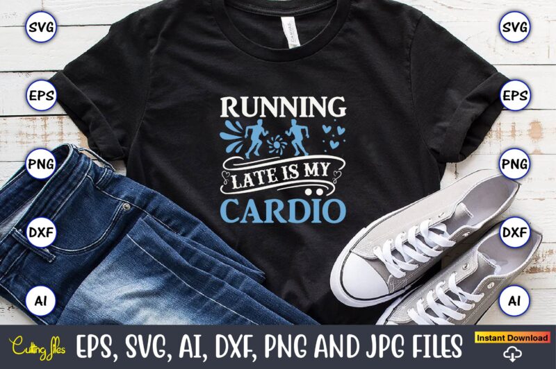Running late is my cardio,Running,Runningt-shirt,Running design, Running svg,Running t-shirt bundle, Running vector, Running png,Running Svg Bundle, Runner Svg, Run Svg, Running T Shirt Svg, Running T Shirt Bundle, Running Shirt