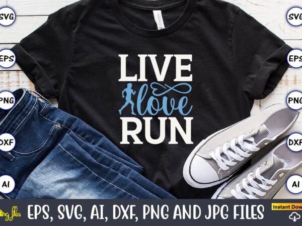 Live love run,running,runningt-shirt,running design, running svg,running t-shirt bundle, running vector, running png,running svg bundle, runner svg, run svg, running t shirt svg, running t shirt bundle, running shirt svg, running