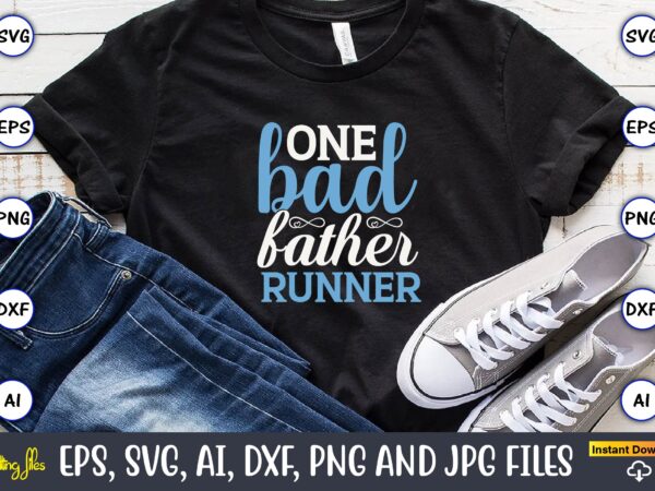 One bad father runner,running,runningt-shirt,running design, running svg,running t-shirt bundle, running vector, running png,running svg bundle, runner svg, run svg, running t shirt svg, running t shirt bundle, running shirt svg,