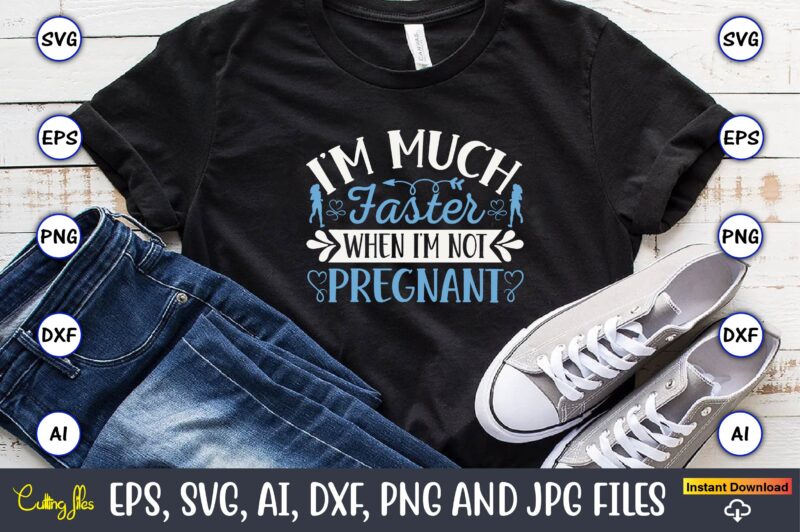 I’m much faster when i’m not pregnant,Running,Runningt-shirt,Running design, Running svg,Running t-shirt bundle, Running vector, Running png,Running Svg Bundle, Runner Svg, Run Svg, Running T Shirt Svg, Running T Shirt Bundle,