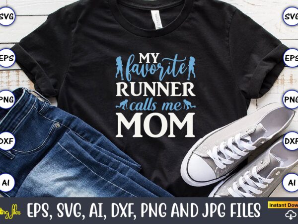 My favorite runner calls me mom,running,runningt-shirt,running design, running svg,running t-shirt bundle, running vector, running png,running svg bundle, runner svg, run svg, running t shirt svg, running t shirt bundle, running