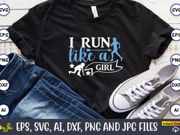 I run like a girl,running,runningt-shirt,running design, running svg,running t-shirt bundle, running vector, running png,running svg bundle, runner svg, run svg, running t shirt svg, running t shirt bundle, running shirt