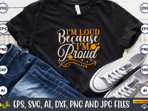 I’m loud because i’m proud, sports svg bundle, sports balls svg, t-shirt,sports,sports avg,sports vector svg,sportst-shirt, digital download/cricut, silhouette, glowforge,sports svg bundle, sports keychain svg, sports funny quotes svg, sports quotes