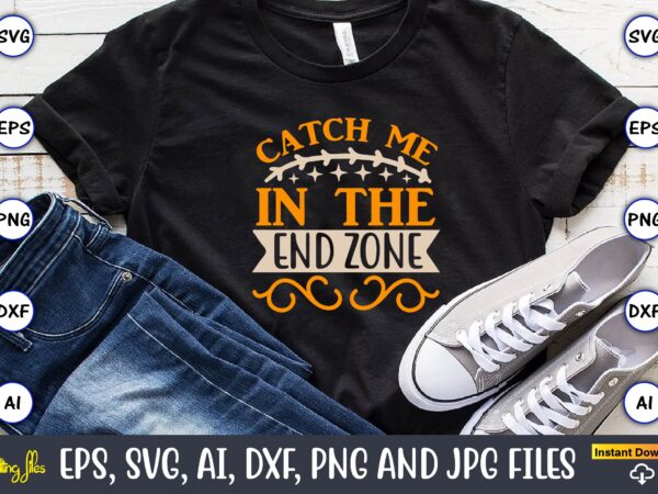 Catch me in the end zone,sports svg bundle, sports balls svg, t-shirt,sports,sports avg,sports vector svg,sportst-shirt, digital download/cricut, silhouette, glowforge,sports svg bundle, sports keychain svg, sports funny quotes svg, sports quotes