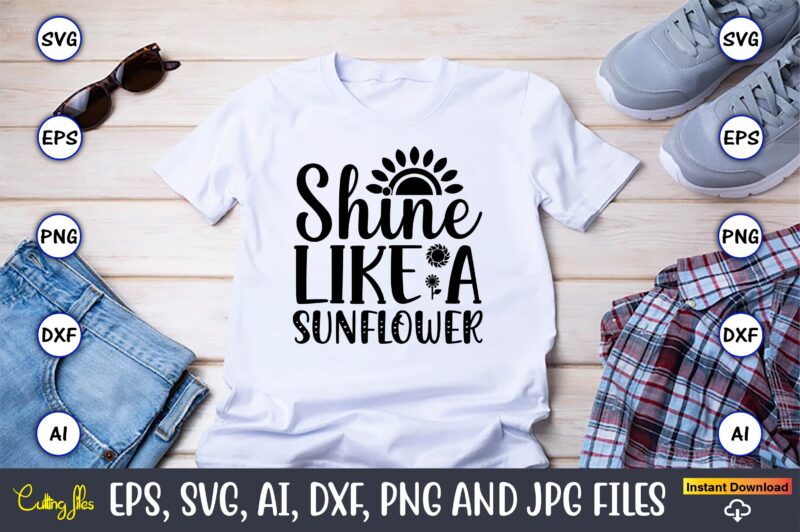 Shine like a sunflower,Sunflower SVG Bundle, Sunflower SVG, Flower Svg, Monogram Svg, Half Sunflower Svg, Sunflower Svg Files, Silhouette, Cameo,Sunflower T-Shirt Design Bundle, T-Shirt Design Bundle, T Shirt Design SVG,