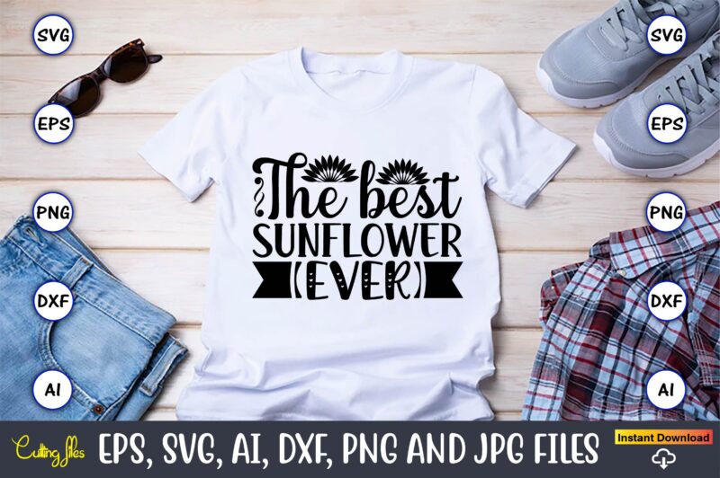 The best sunflower ever,Sunflower SVG Bundle, Sunflower SVG, Flower Svg, Monogram Svg, Half Sunflower Svg, Sunflower Svg Files, Silhouette, Cameo,Sunflower T-Shirt Design Bundle, T-Shirt Design Bundle, T Shirt Design SVG,