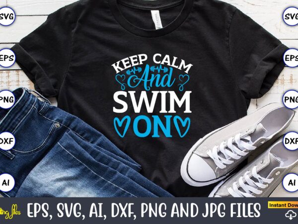 Keep calm and swim on,swimming,swimmingsvg,swimmingt-shirt,swimming design,swimming t-shirt design, swimming svgbundle,swimming design bundle,swimming png,swimmer svg, swimmer silhouette, swim svg, swimming svg, swimming svg, sports svg, swimmer bundle,funny swimming shirt, beach t-shirt,