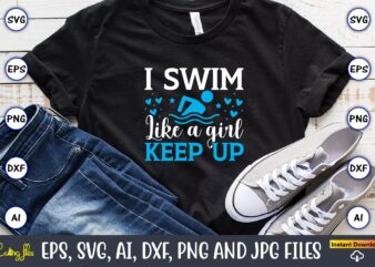 I swim like a girl keep up,Swimming,Swimmingsvg,Swimmingt-shirt,Swimming design,Swimming t-shirt design, Swimming svgbundle,Swimming design bundle,Swimming png,Swimmer SVG, Swimmer Silhouette, Swim Svg, Swimming Svg, Swimming Svg, Sports Svg, Swimmer Bundle,Funny Swimming Shirt,