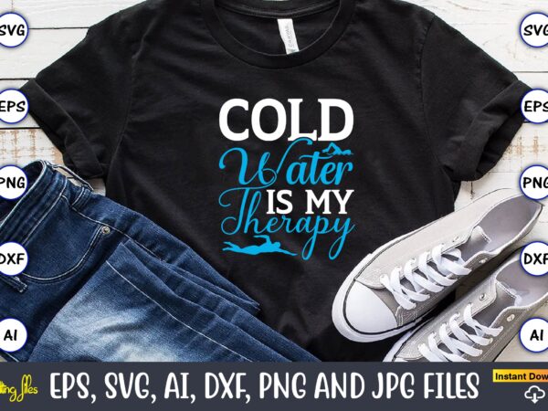 Cold water is my therapy,swimming,swimmingsvg,swimmingt-shirt,swimming design,swimming t-shirt design, swimming svgbundle,swimming design bundle,swimming png,swimmer svg, swimmer silhouette, swim svg, swimming svg, swimming svg, sports svg, swimmer bundle,funny swimming shirt, beach t-shirt,