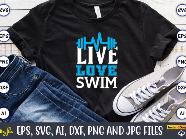 Live love swim,swimming,swimmingsvg,swimmingt-shirt,swimming design,swimming t-shirt design, swimming svgbundle,swimming design bundle,swimming png,swimmer svg, swimmer silhouette, swim svg, swimming svg, swimming svg, sports svg, swimmer bundle,funny swimming shirt, beach t-shirt, summer vacation