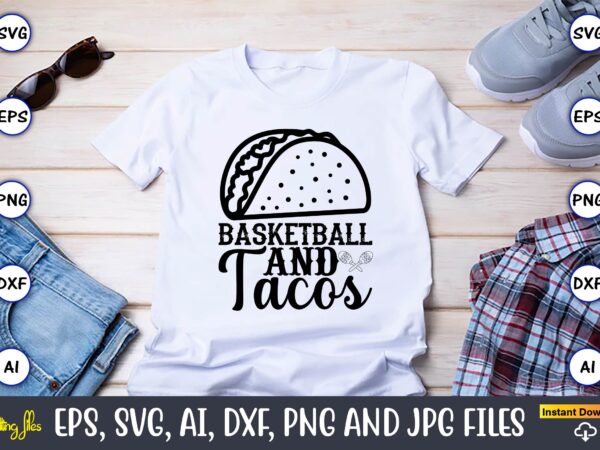 Basketball and tacos,taco svg bundle, svg bundle design, taco svg, taco, taco t-shirt, taco vector, taco svg vector, taco t-shirt design, taco design,taco bundle svg, margarita bundle svg, cinco de