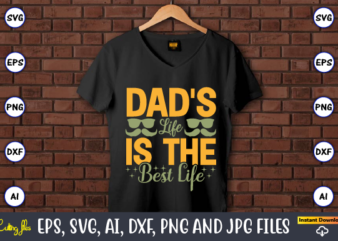 Dad’s life is the best life,Father’s Day svg Bundle,SVG,Fathers t-shirt, Fathers svg, Fathers svg vector, Fathers vector t-shirt, t-shirt, t-shirt design,Dad svg, Daddy svg, svg, dxf, png, eps, jpg, Print