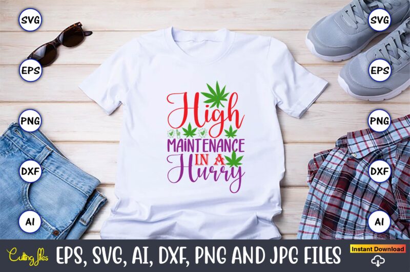 High maintenance in a hurry,Weed Svg Bundle,Weed, Weed t-shirt, Weed t-shirt design, Weed t-shirt bundle, Weed design bundle, Weed svg vector,Weed cut file,Weed png, Weed png design,Marijuana SVG Bundle,t-shirt,weed t-shirt,