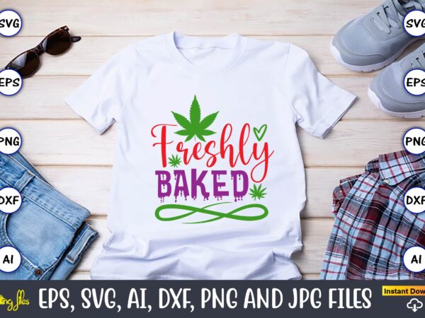 Freshly baked,weed svg bundle,weed, weed t-shirt, weed t-shirt design, weed t-shirt bundle, weed design bundle, weed svg vector,weed cut file,weed png, weed png design,marijuana svg bundle,t-shirt,weed t-shirt, weed design, weed