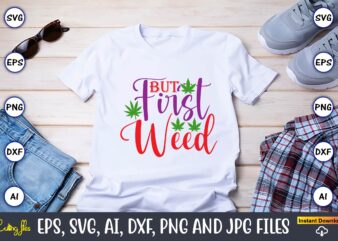 But first weed,Weed Svg Bundle,Weed, Weed t-shirt, Weed t-shirt design, Weed t-shirt bundle, Weed design bundle, Weed svg vector,Weed cut file,Weed png, Weed png design,Marijuana SVG Bundle,t-shirt,weed t-shirt, weed design,