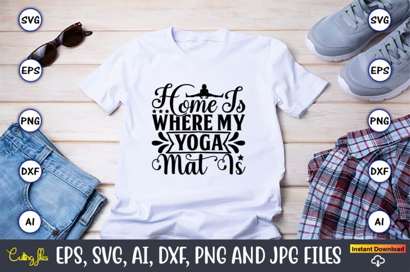 Home is where my yoga mat is,Yoga, Yoga svg, Yoga t-shirt, Yoga design, Yoga svg t-shirt,Yoga svg cut file,Yoga t-shirt design,Yoga svg bundle, Yoga svg, Lotus Flower svg,Yoga SVG Bundle,