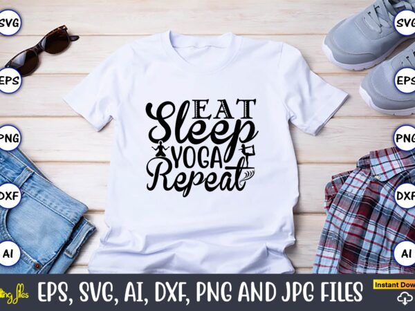 Eat sleep yoga repeat,yoga, yoga svg, yoga t-shirt, yoga design, yoga svg t-shirt,yoga svg cut file,yoga t-shirt design,yoga svg bundle, yoga svg, lotus flower svg,yoga svg bundle, meditation svg, yoga