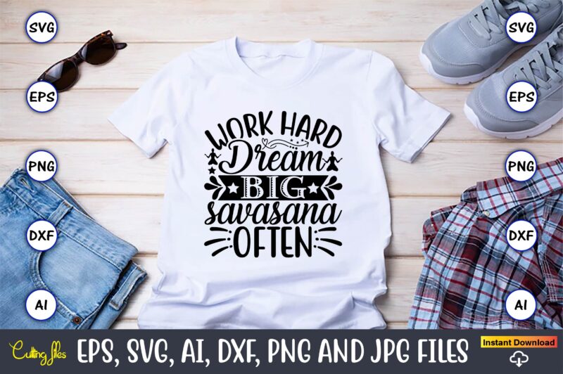 Work hard dream big savasana often,Yoga, Yoga svg, Yoga t-shirt, Yoga design, Yoga svg t-shirt,Yoga svg cut file,Yoga t-shirt design,Yoga svg bundle, Yoga svg, Lotus Flower svg,Yoga SVG Bundle, meditation