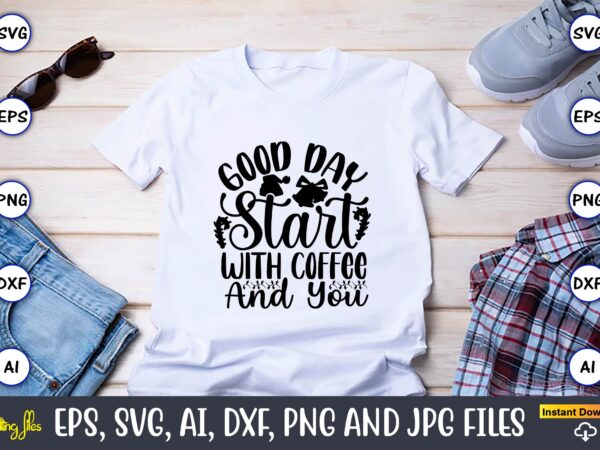 Good day start with coffee and you,christian,christian svg,christian t-shirt,christian design,christian t-shirt design bundle,christian svg bundle, bible verse svg, religious svg, faith svg, scripture svg, inspirational svg, jesus svg, god svg,christian
